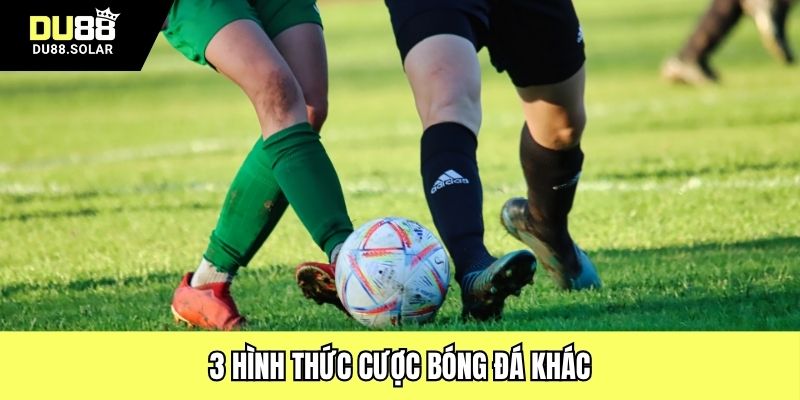 3 hình thức cược bóng đá khác