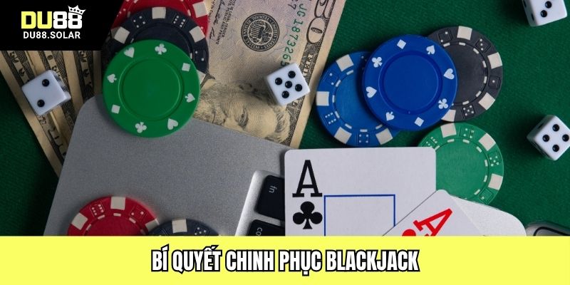 Bí quyết chinh phục Blackjack