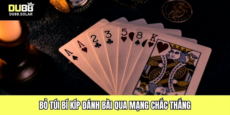 Bỏ túi bí kíp đánh bài qua mạng chắc thắng