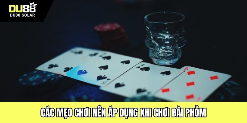 Các mẹo chơi nên áp dụng khi chơi bài Phỏm