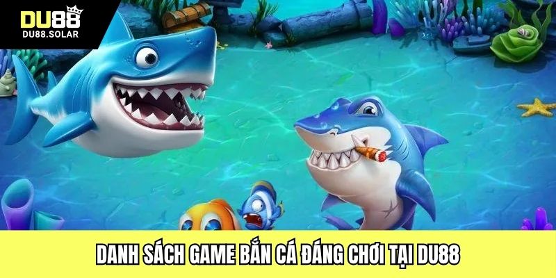 Danh sách game bắn cá đáng chơi tại DU88