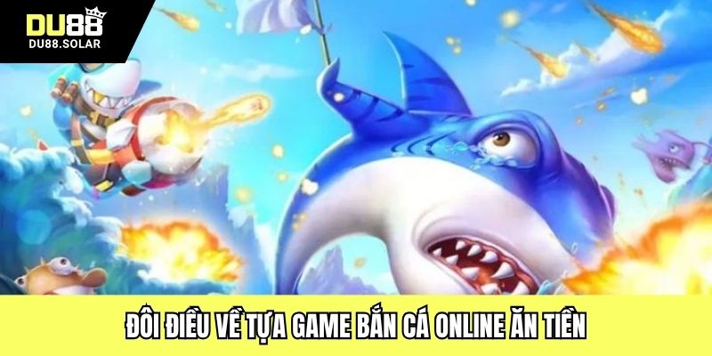 Đôi điều về tựa game bắn cá online ăn tiền