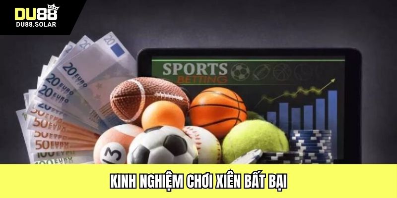 Kinh nghiệm chơi xiên bất bại