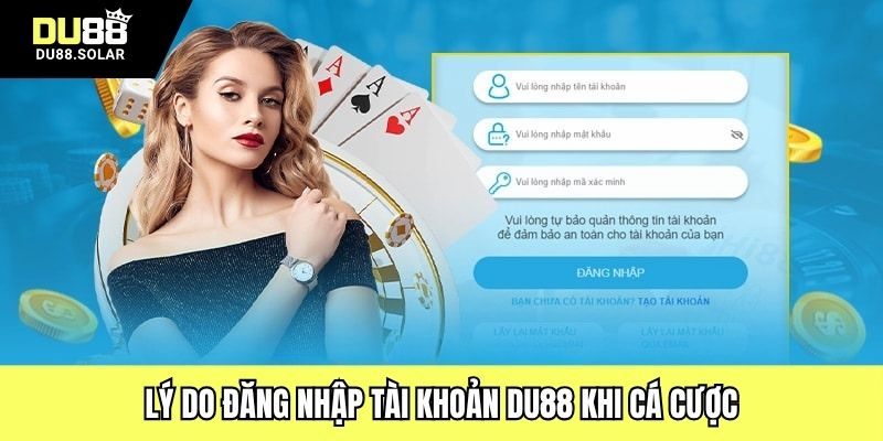 Lý do đăng nhập tài khoản DU88 khi cá cược