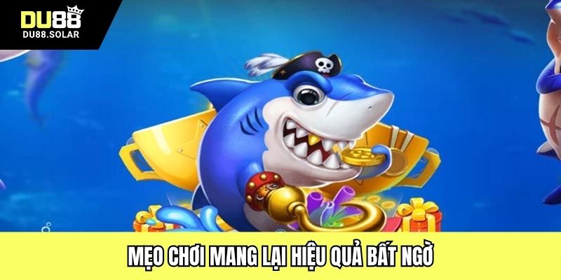 Mẹo chơi mang lại hiệu quả bất ngờ