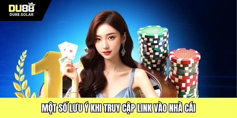 Một số lưu ý khi truy cập link vào nhà cái