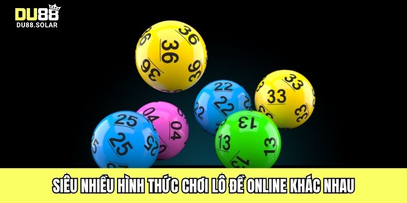 Siêu nhiều hình thức chơi lô đề online khác nhau