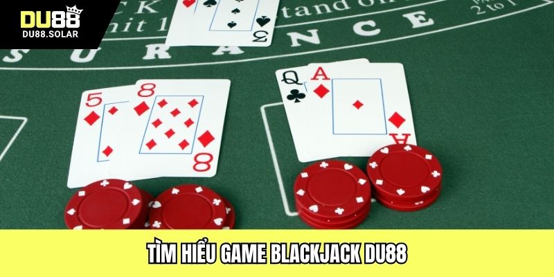 Tìm hiểu game Blackjack DU88