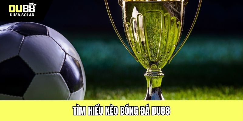 Tìm hiểu kèo bóng đá DU88