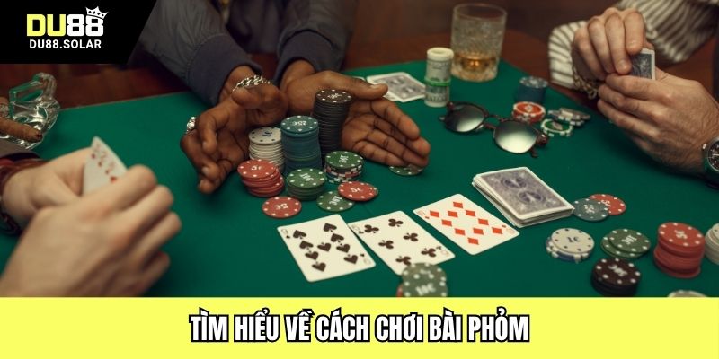 Tìm hiểu về cách chơi bài Phỏm