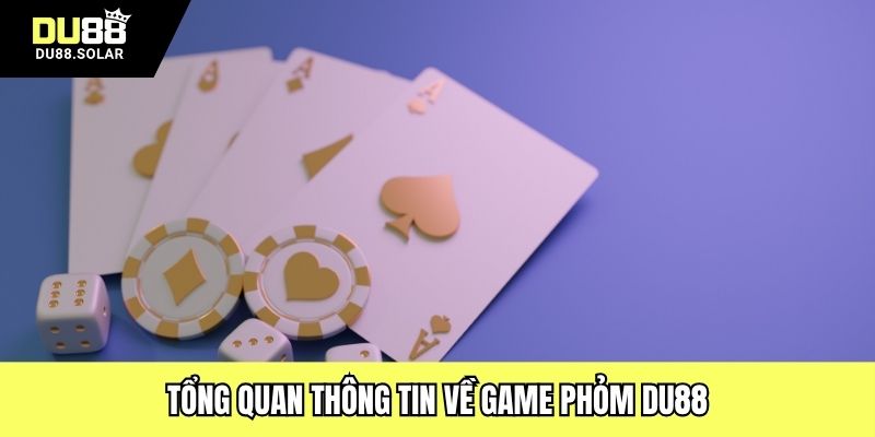 Tổng quan thông tin về game Phỏm Du88